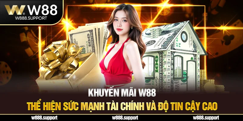 Khuyến mãi W88 thể hiện sức mạnh tài chính và độ tin cậy cao