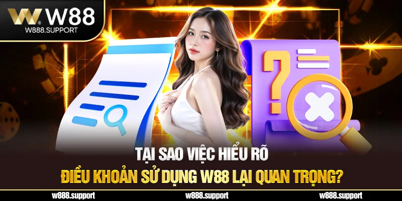 Tại sao việc hiểu rõ Điều khoản sử dụng W88 lại quan trọng?
