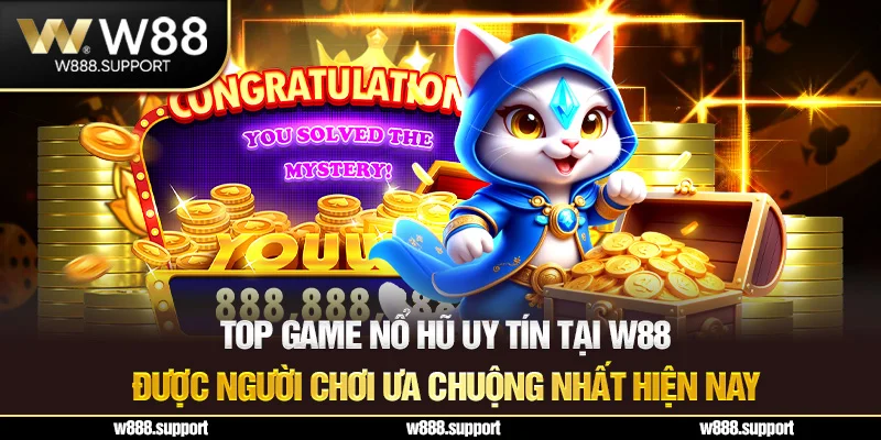 Top game nổ hũ uy tín tại W88 được người chơi ưa chuộng nhất hiện nay