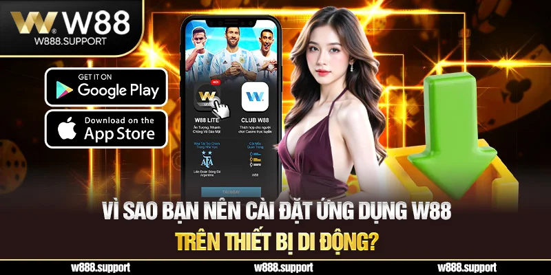 Vì sao bạn nên cài đặt ứng dụng W88 trên thiết bị di động?