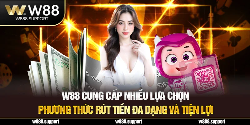 W88 cung cấp nhiều lựa chọn phương thức rút tiền đa dạng và tiện lợi
